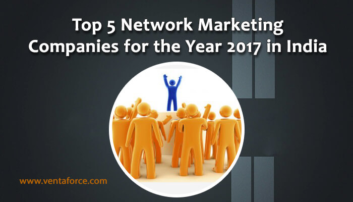 Top 5 Network Marketing Companies for the Year 2017 In India